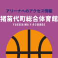 ［アリーナ］福島ファイヤーボンズのホーム「猪苗代町総合体育館」へのアクセス情報