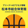 ［アリーナ］信州ブレイブウォリアーズのホーム「松本市総合体育館」へのアクセス情報