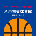 ［アリーナ］青森ワッツのホーム「八戸市東体育館」へのアクセス情報