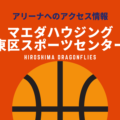 ［アリーナ］広島ドラゴンフライズのホーム「マエダハウジング東区スポーツセンター」へのアクセス情報