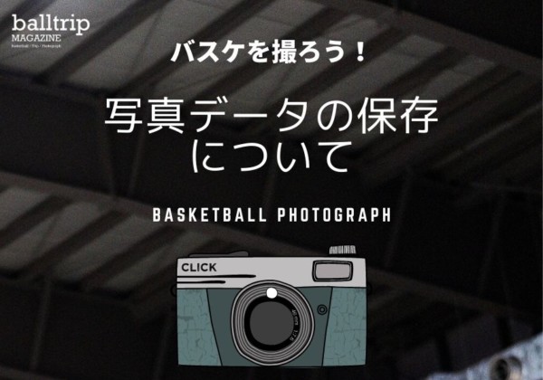 ［balltrip］バスケを撮ろう！_#12_写真データの保存について