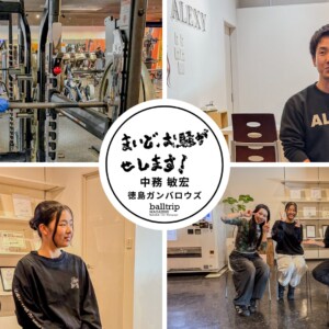「徳島を盛り上げたい」という思いから生まれた振り付け 【まいど、お騒がせします！徳島ガンバロウズ 中務敏宏】　balltrip MAGAZINE（ボールトリップマガジン）