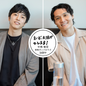 中務敏宏 × 久川貴之　2026-27シーズン 徳島ガンバロウズ「フルフルワクワク」するバスケの2年目 Sponsored by WOO株式会社　【まいど、お騒がせします！徳島ガンバロウズ 中務敏宏】　balltrip MAGAZINE（ボールトリップマガジン）